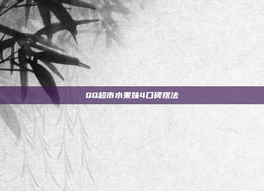 QQ超市水果妹4口碑摆法