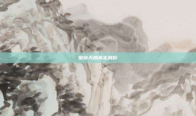皇族天赐真实身份