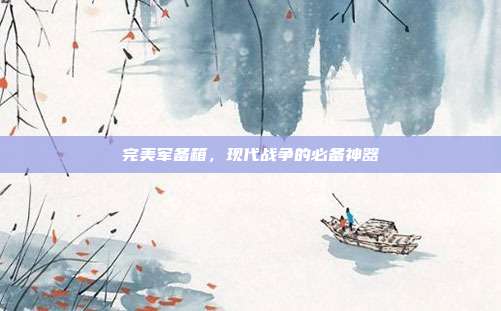 完美军备箱，现代战争的必备神器