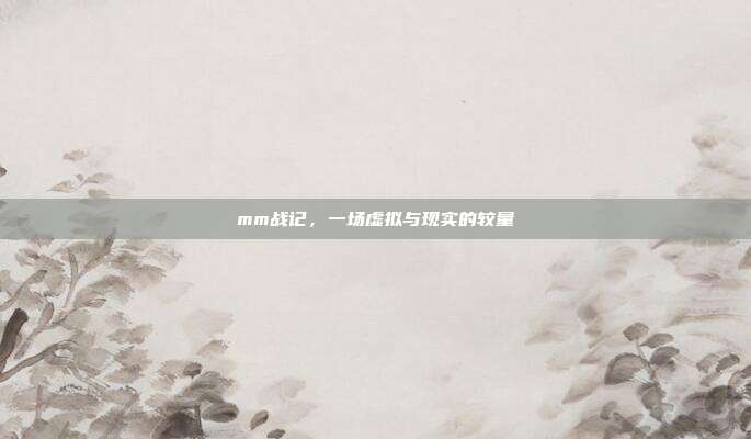 mm战记,一场虚拟与现实的较量