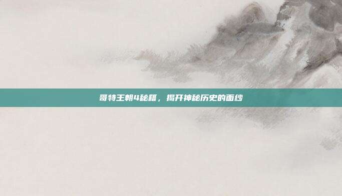 哥特王朝4秘籍，揭开神秘历史的面纱