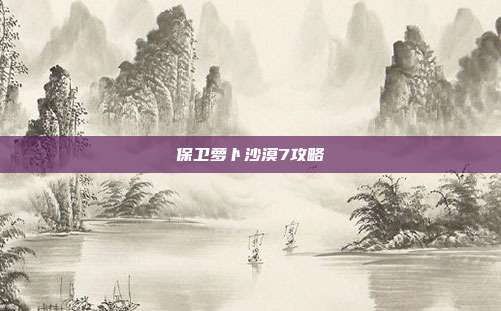 保卫萝卜沙漠7攻略