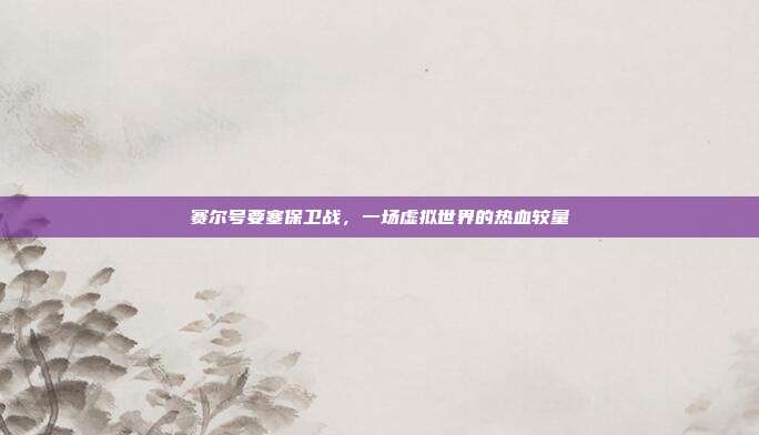 赛尔号要塞保卫战，一场虚拟世界的热血较量