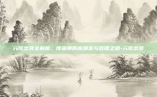 元歌出装全解析，傀儡师的高爆发与容错之道-元歌出装