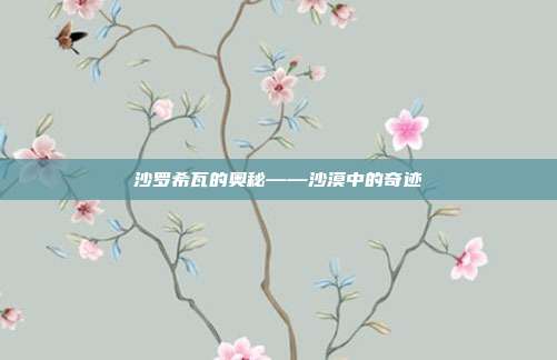 沙罗希瓦的奥秘——沙漠中的奇迹