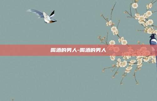 喝酒的男人-喝酒的男人