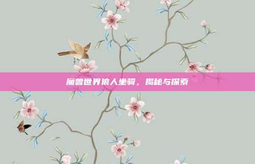魔兽世界狼人坐骑，揭秘与探索