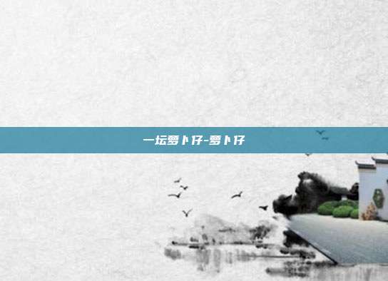一坛萝卜仔-萝卜仔