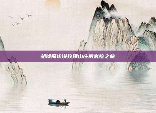 胡侦探传说玫瑰山庄的哀婉之曲