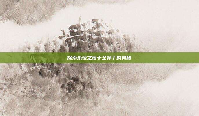 探索永恒之塔十全补丁的奥秘