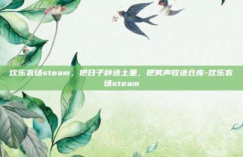 欢乐农场steam,把日子种进土里,把笑声收进仓库-欢乐农场steam