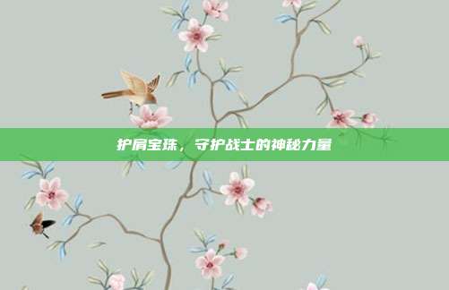 护肩宝珠,守护战士的神秘力量