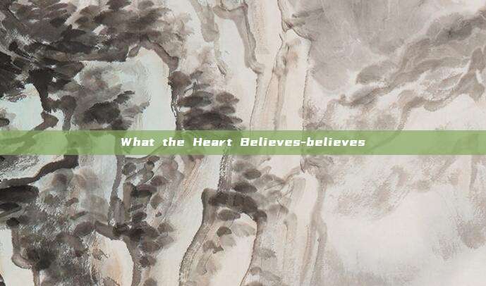 What the Heart Believes-believes