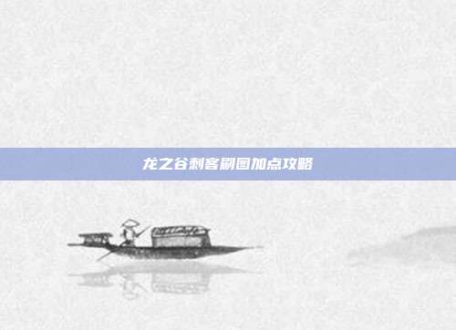 龙之谷刺客刷图加点攻略