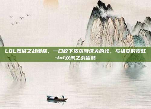 LOL双城之战蛋糕,一口咬下皮尔特沃夫的光,与祖安的霓虹-lol双城之战蛋糕