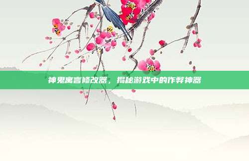 神鬼寓言修改器，揭秘游戏中的作弊神器