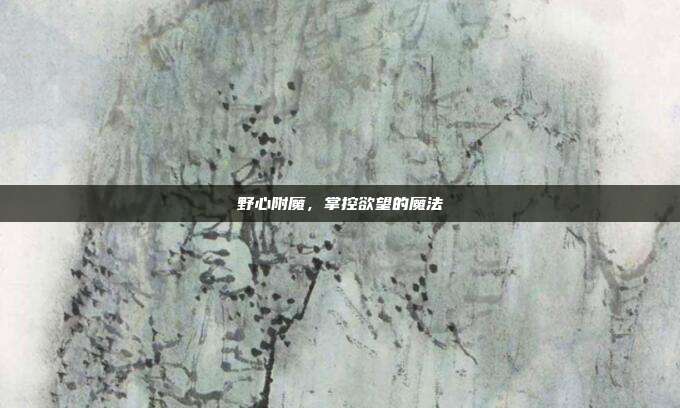 野心附魔,掌控欲望的魔法