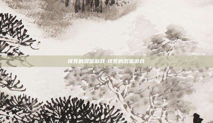 该死的混蛋游戏-该死的混蛋游戏