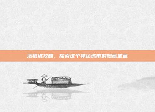 落银城攻略，探索这个神秘城市的隐藏宝藏