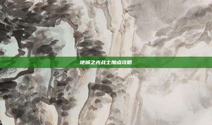地城之光战士加点攻略