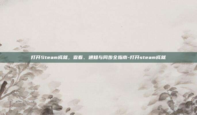 打开Steam成就，查看、通知与同步全指南-打开steam成就