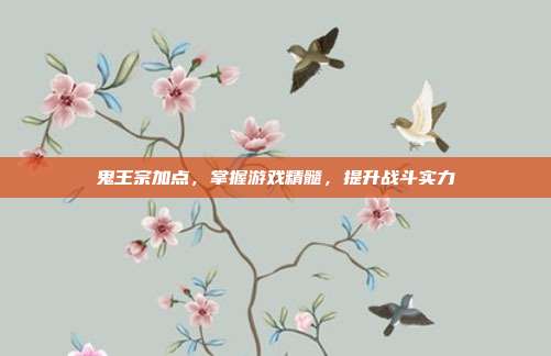 鬼王宗加点，掌握游戏精髓，提升战斗实力