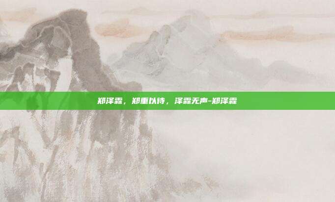郑泽霖,郑重以待,泽霖无声-郑泽霖