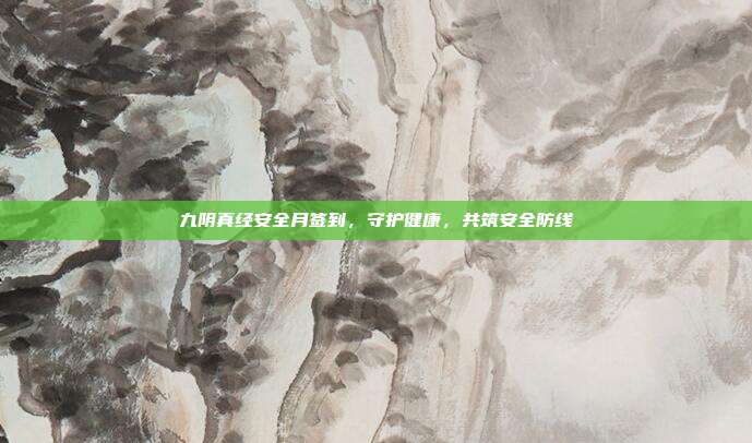 九阴真经安全月签到,守护健康,共筑安全防线