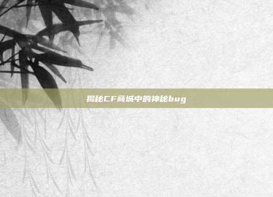 揭秘CF商城中的神秘bug