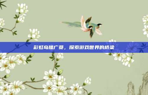 彩虹岛推广员,探索游戏世界的桥梁