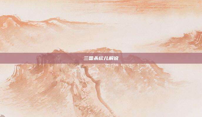 三国杀欣儿解说