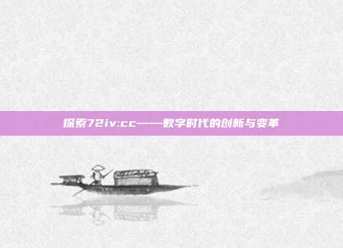 探索72iv:cc——数字时代的创新与变革