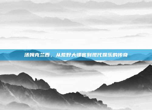 汤姆克兰西,从荒野大镖客到现代娱乐的传奇