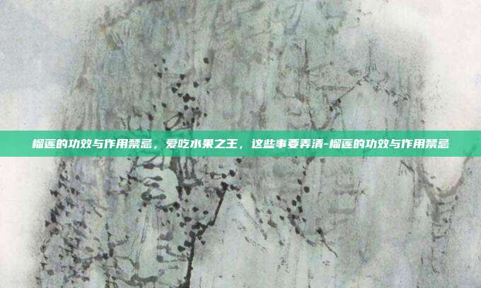 榴莲的功效与作用禁忌，爱吃水果之王，这些事要弄清-榴莲的功效与作用禁忌