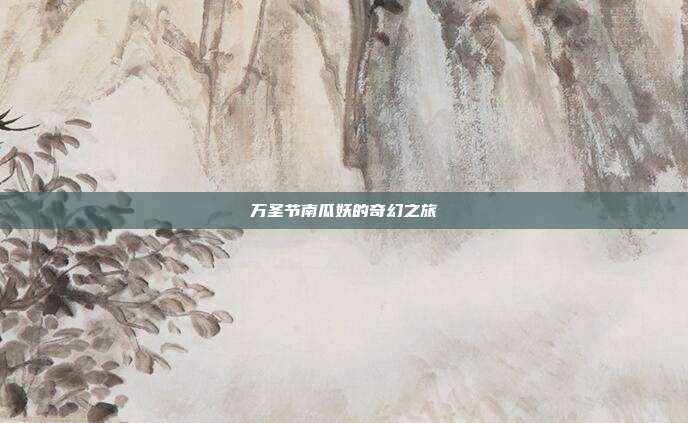 万圣节南瓜妖的奇幻之旅