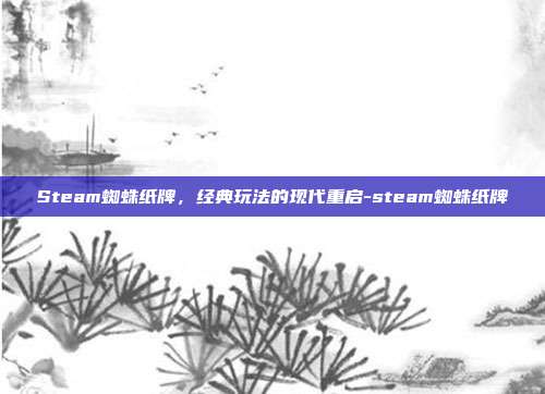 Steam蜘蛛纸牌,经典玩法的现代重启-steam蜘蛛纸牌