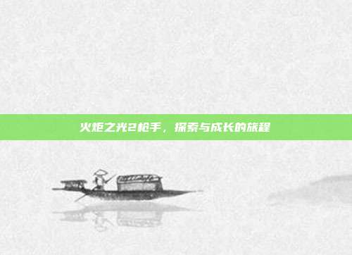 火炬之光2枪手,探索与成长的旅程