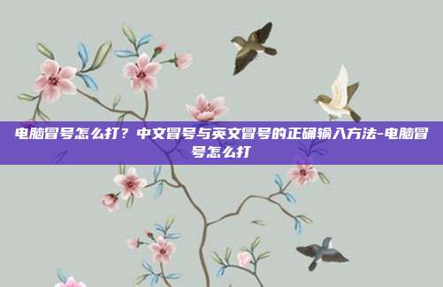 电脑冒号怎么打？中文冒号与英文冒号的正确输入方法-电脑冒号怎么打