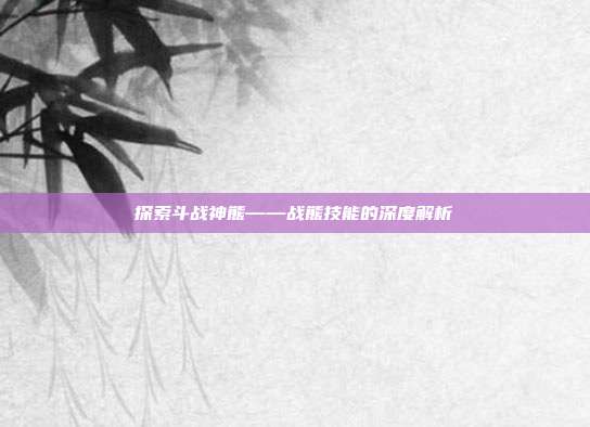 探索斗战神熊——战熊技能的深度解析