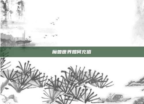魔兽世界如何充值