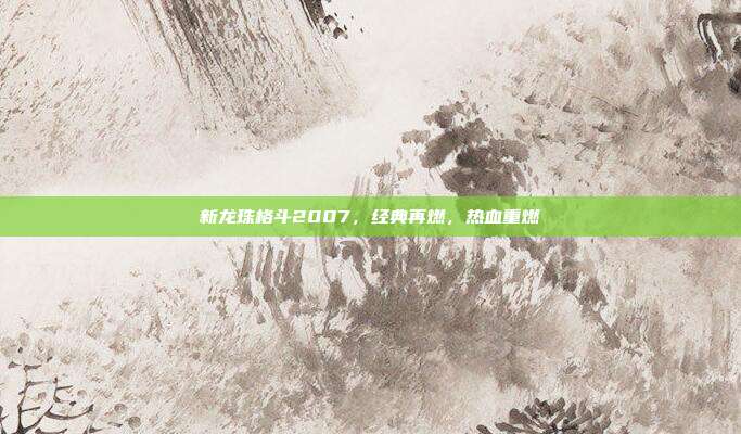 新龙珠格斗2007,经典再燃,热血重燃