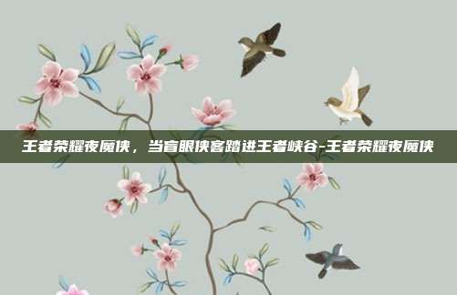 王者荣耀夜魔侠,当盲眼侠客踏进王者峡谷-王者荣耀夜魔侠