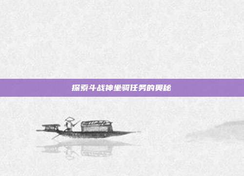 探索斗战神坐骑任务的奥秘