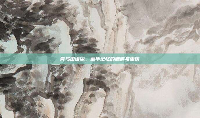 青鸟国语版，童年记忆的破碎与重铸