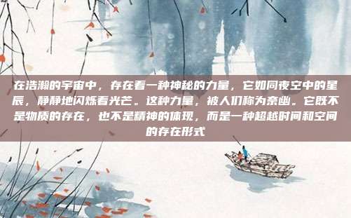 在浩瀚的宇宙中,存在着一种神秘的力量,它如同夜空中的星辰,静静地闪烁着光芒。这种力量,被人们称为奈幽。它既不是物质的存在,也不是精神的体现,而是一种超越时间和空间的存在形式