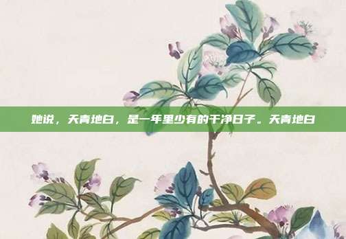 她说,天青地白,是一年里少有的干净日子。天青地白