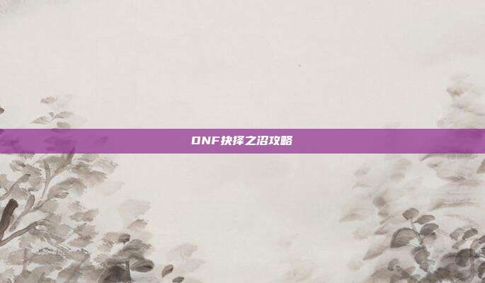 DNF抉择之沼攻略