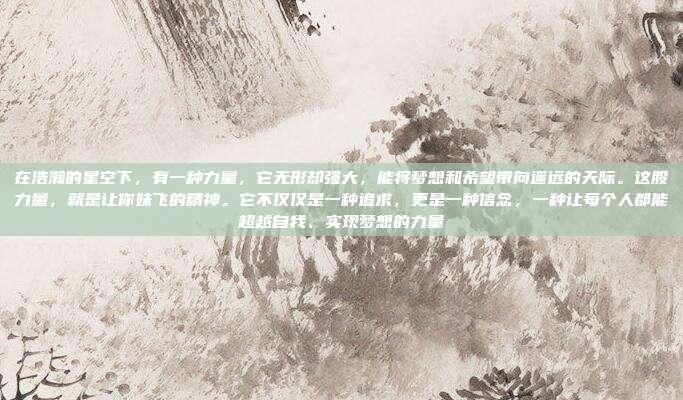 在浩瀚的星空下，有一种力量，它无形却强大，能将梦想和希望带向遥远的天际。这股力量，就是让你妹飞的精神。它不仅仅是一种追求，更是一种信念，一种让每个人都能超越自我、实现梦想的力量