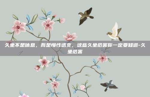 久坐不是休息，而是慢性透支，这些久坐危害你一定要知道-久坐危害
