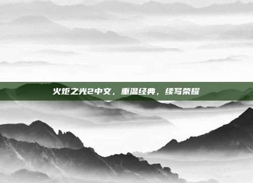 火炬之光2中文，重温经典，续写荣耀